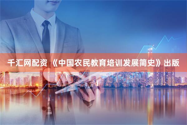 千汇网配资 《中国农民教育培训发展简史》出版