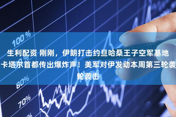 生利配资 刚刚，伊朗打击约旦哈桑王子空军基地！卡塔尔首都传出爆炸声！美军对伊发动本周第三轮袭击